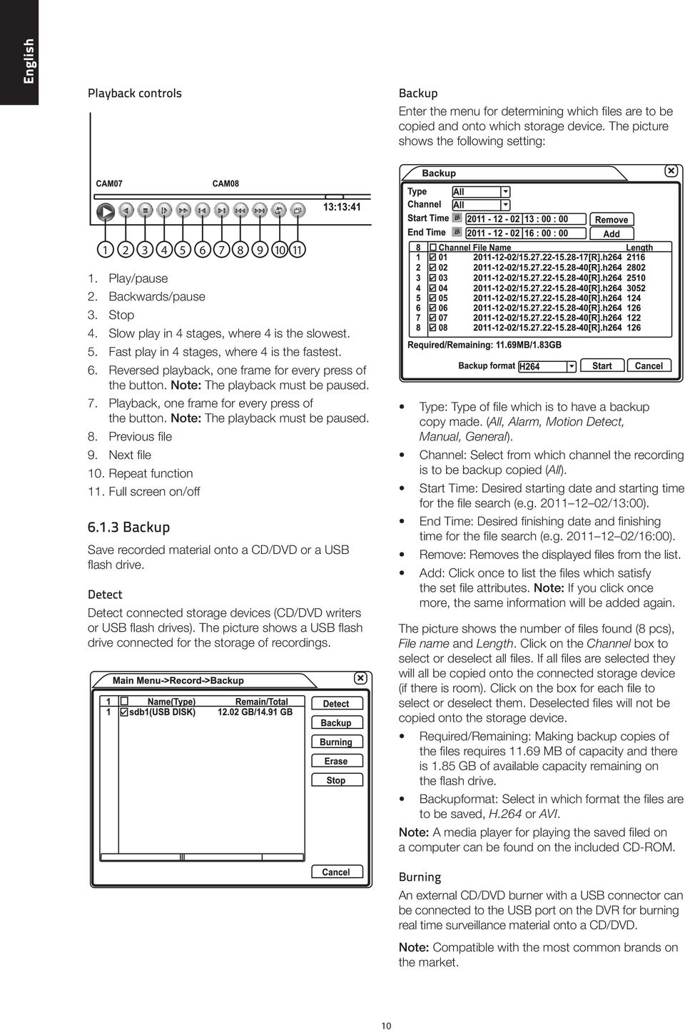 Note: The playback must be paused. 7. Playback, one frame for every press of the button. Note: The playback must be paused. 8. Previous file 9. Next file 10. Repeat function 11. Full screen on/off 6.