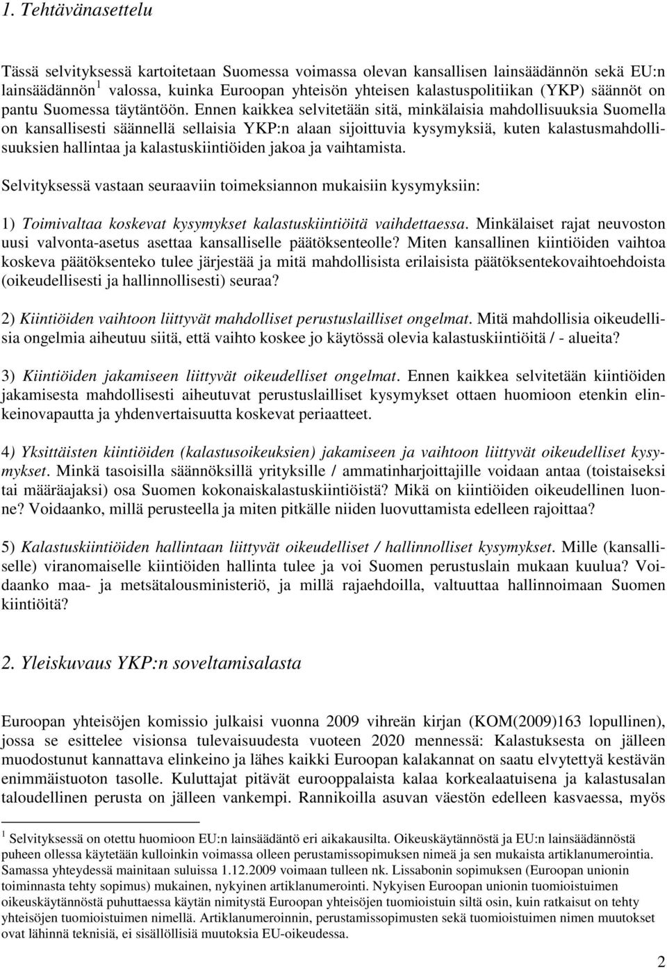 Ennen kaikkea selvitetään sitä, minkälaisia mahdollisuuksia Suomella on kansallisesti säännellä sellaisia YKP:n alaan sijoittuvia kysymyksiä, kuten kalastusmahdollisuuksien hallintaa ja