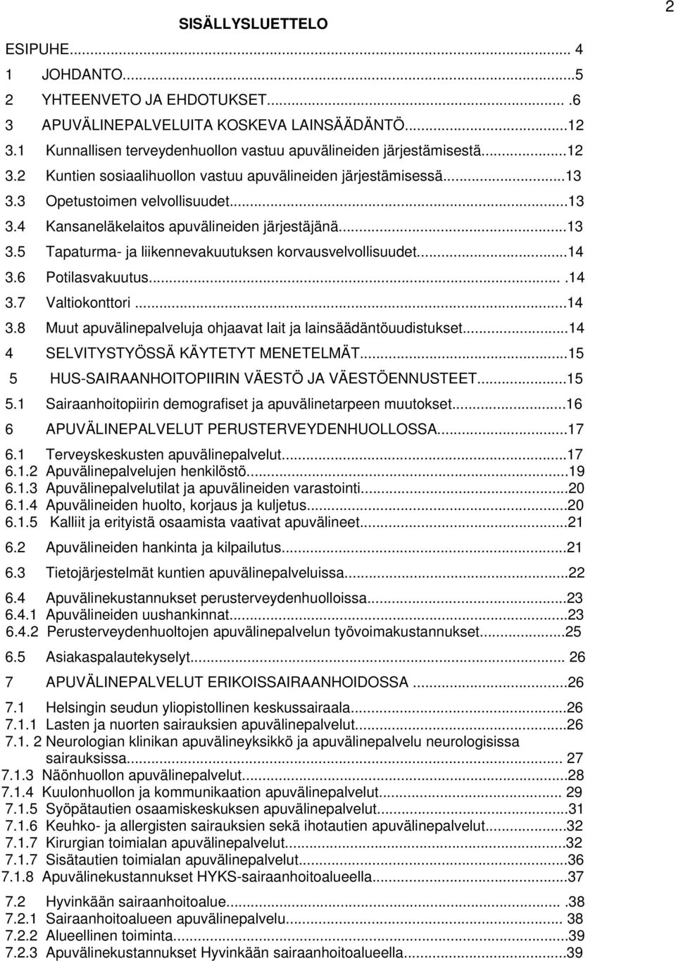 ..14 3.8 Muut apuvälinepalveluja ohjaavat lait ja lainsäädäntöuudistukset...14 4 SELVITYSTYÖSSÄ KÄYTETYT MENETELMÄT...15 5 HUS-SAIRAANHOITOPIIRIN VÄESTÖ JA VÄESTÖENNUSTEET...15 5.1 Sairaanhoitopiirin demografiset ja apuvälinetarpeen muutokset.