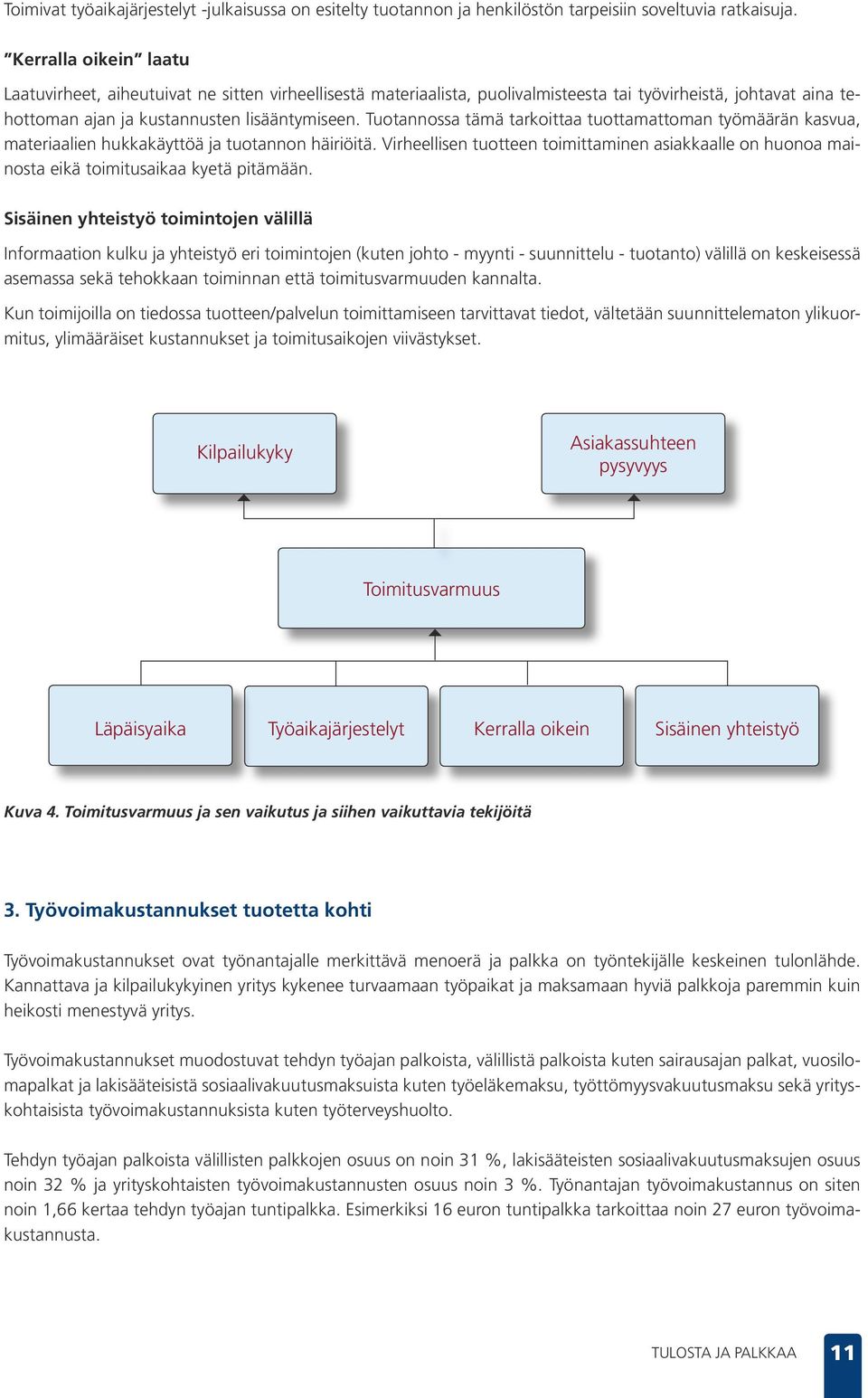 Tuotannossa tämä tarkoittaa tuottamattoman työmäärän kasvua, materiaalien hukkakäyttöä ja tuotannon häiriöitä.