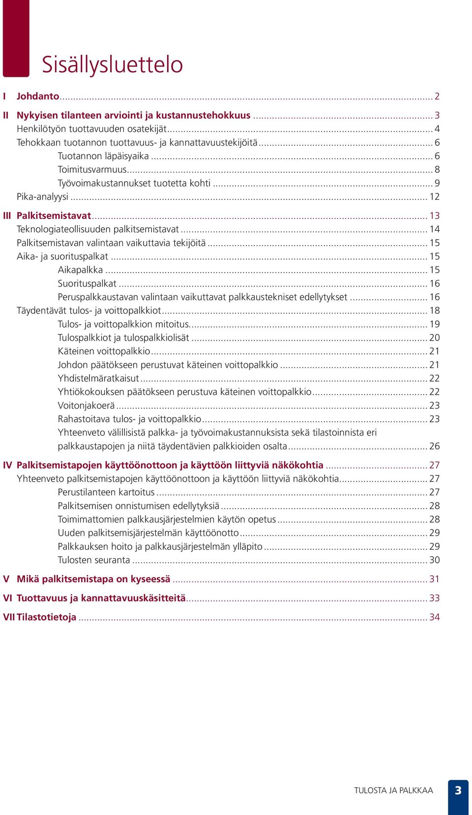 .. 14 Palkitsemistavan valintaan vaikuttavia tekijöitä... 15 Aika- ja suorituspalkat... 15 Aikapalkka... 15 Suorituspalkat... 16 Peruspalkkaustavan valintaan vaikuttavat palkkaustekniset edellytykset.