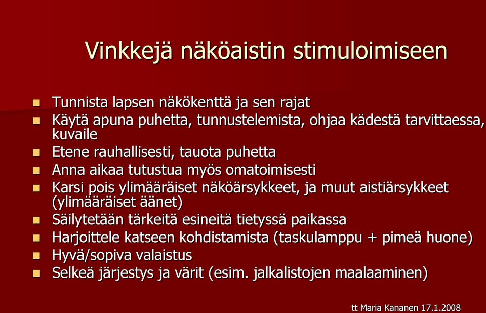 ylimääräiset näköärsykkeet, ja muut aistiärsykkeet (ylimääräiset äänet) Säilytetään tärkeitä esineitä tietyssä paikassa