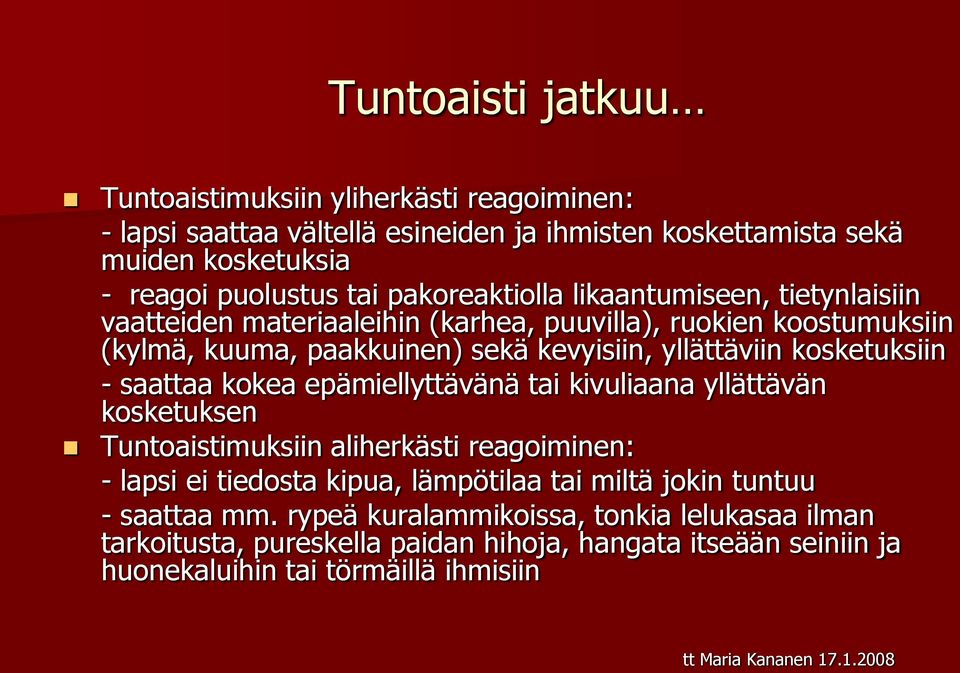 kosketuksiin - saattaa kokea epämiellyttävänä tai kivuliaana yllättävän kosketuksen Tuntoaistimuksiin aliherkästi reagoiminen: - lapsi ei tiedosta kipua, lämpötilaa tai