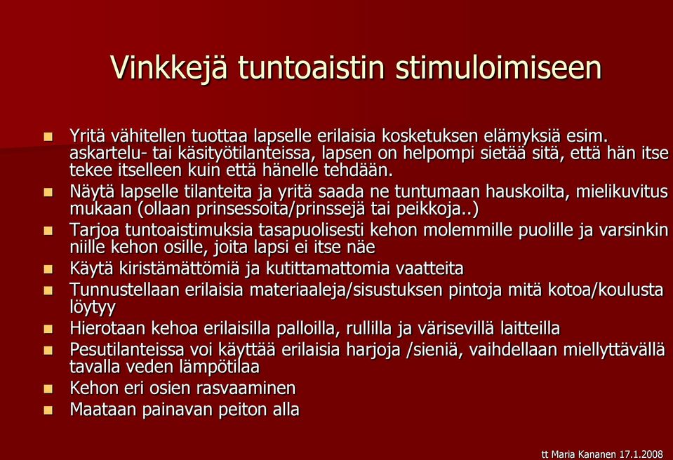 Näytä lapselle tilanteita ja yritä saada ne tuntumaan hauskoilta, mielikuvitus mukaan (ollaan prinsessoita/prinssejä tai peikkoja.