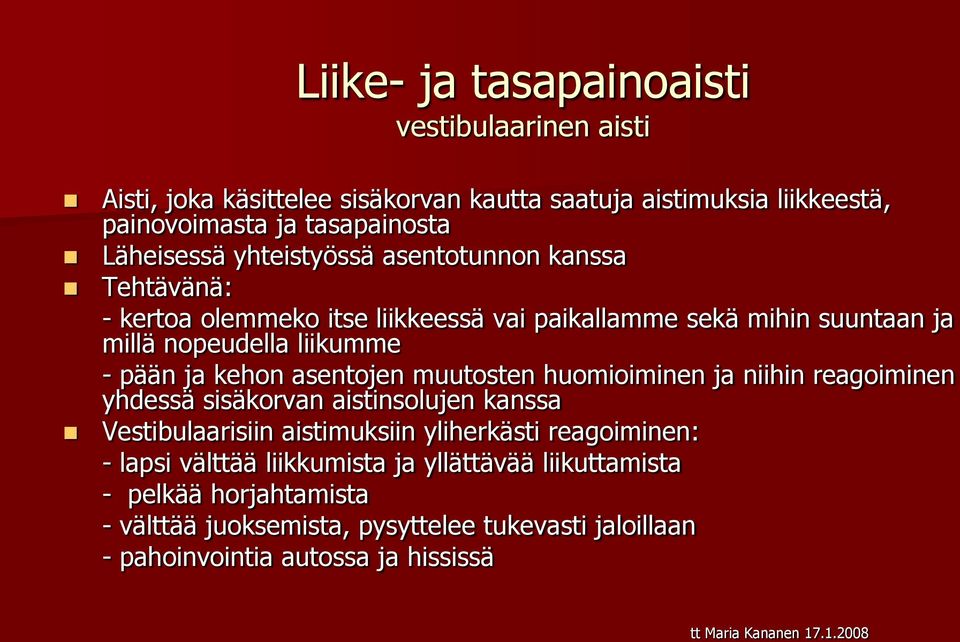 pään ja kehon asentojen muutosten huomioiminen ja niihin reagoiminen yhdessä sisäkorvan aistinsolujen kanssa Vestibulaarisiin aistimuksiin yliherkästi