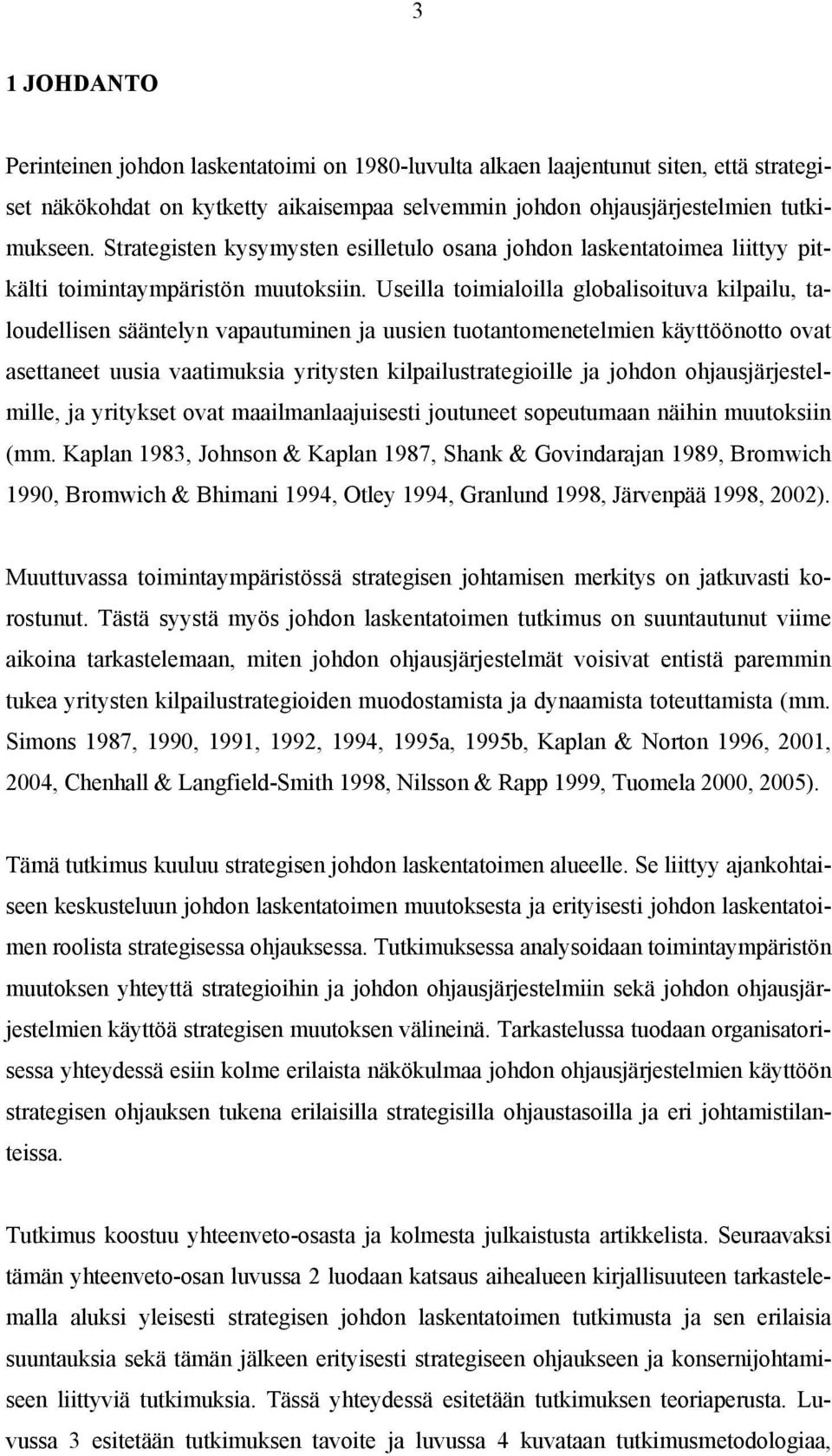 Useilla toimialoilla globalisoituva kilpailu, taloudellisen sääntelyn vapautuminen ja uusien tuotantomenetelmien käyttöönotto ovat asettaneet uusia vaatimuksia yritysten kilpailustrategioille ja