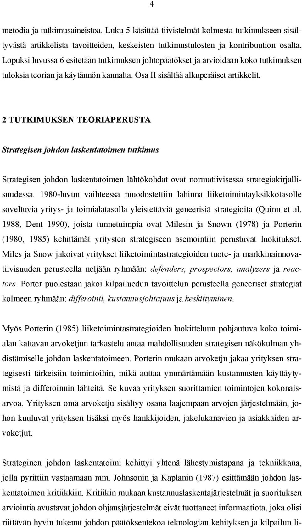 2 TUTKIMUKSEN TEORIAPERUSTA Strategisen johdon laskentatoimen tutkimus Strategisen johdon laskentatoimen lähtökohdat ovat normatiivisessa strategiakirjallisuudessa.