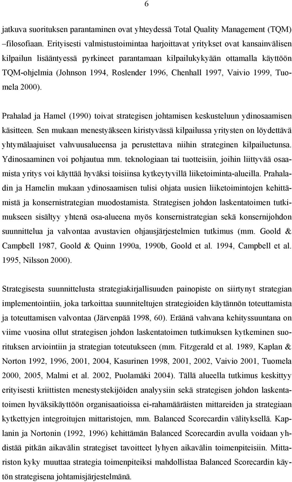 Chenhall 1997, Vaivio 1999, Tuomela 2000). Prahalad ja Hamel (1990) toivat strategisen johtamisen keskusteluun ydinosaamisen käsitteen.