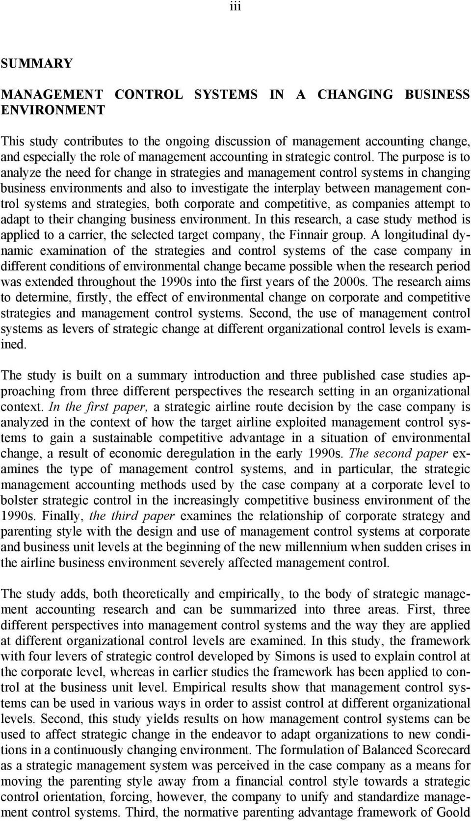 The purpose is to analyze the need for change in strategies and management control systems in changing business environments and also to investigate the interplay between management control systems