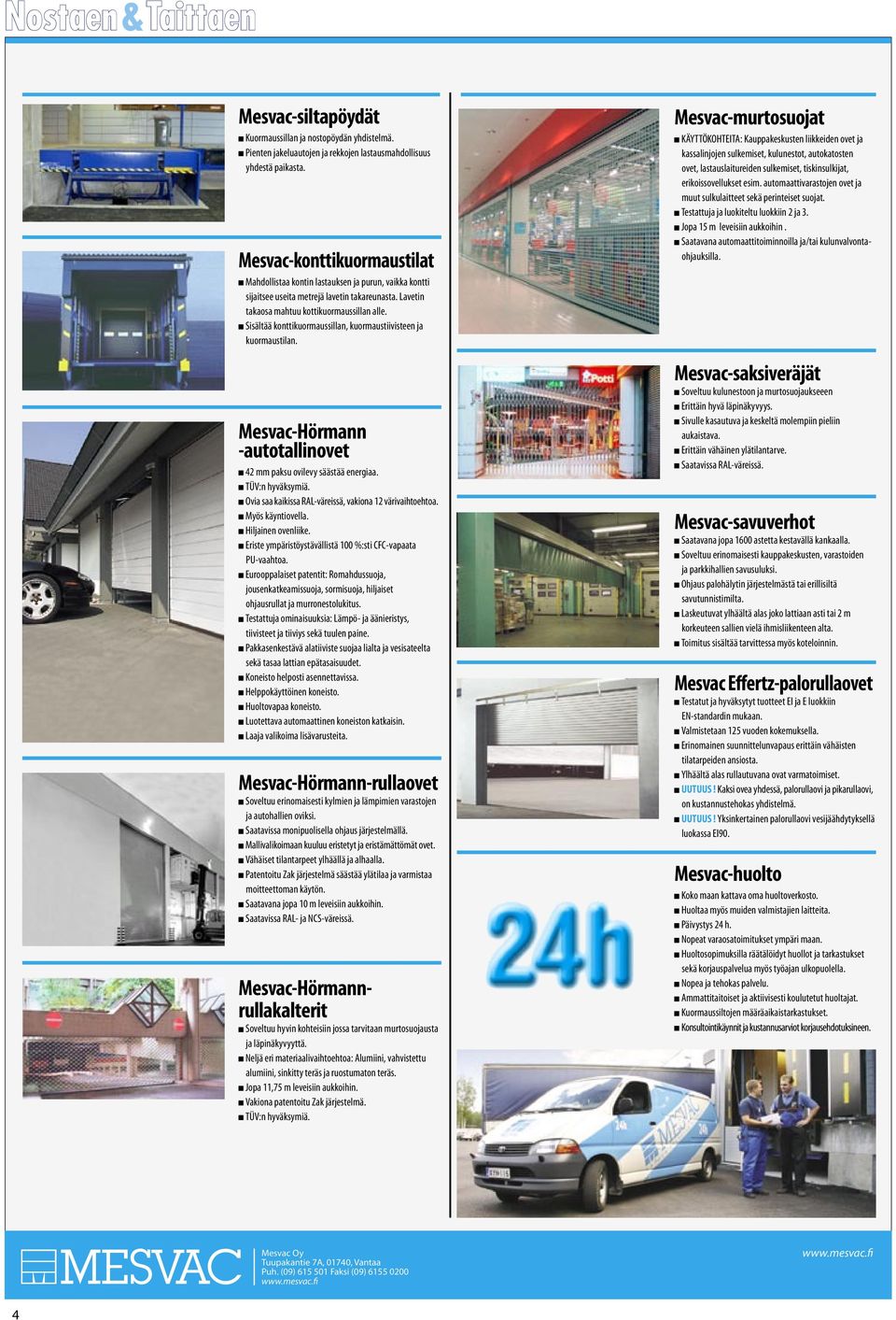 Sisältää konttikuormaussillan, kuormaustiivisteen ja kuormaustilan. Mesvac-Hörmann -autotallinovet 42 mm paksu ovilevy säästää energiaa. TÜV:n hyväksymiä.