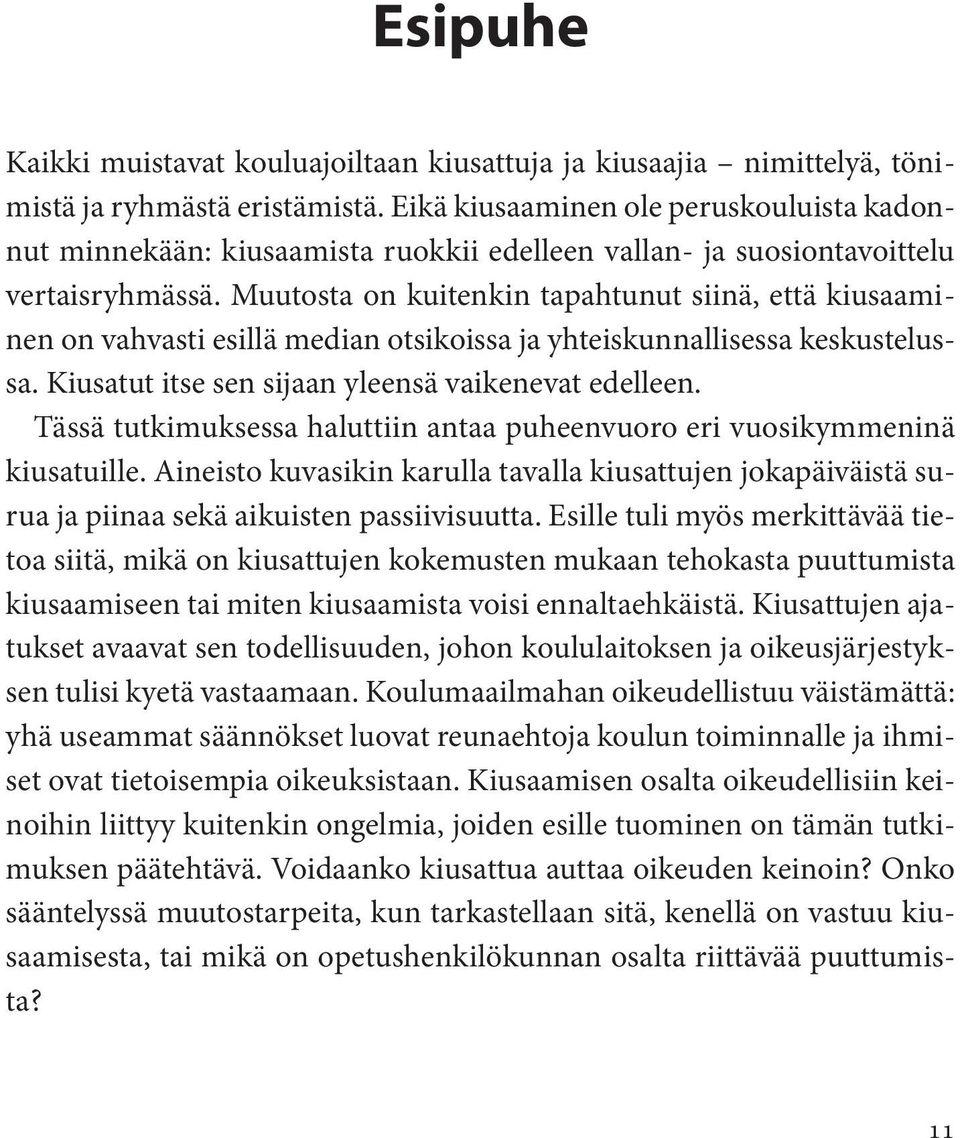 Muutosta on kuitenkin tapahtunut siinä, että kiusaaminen on vahvasti esillä median otsikoissa ja yhteiskunnallisessa keskustelussa. Kiusatut itse sen sijaan yleensä vaikenevat edelleen.