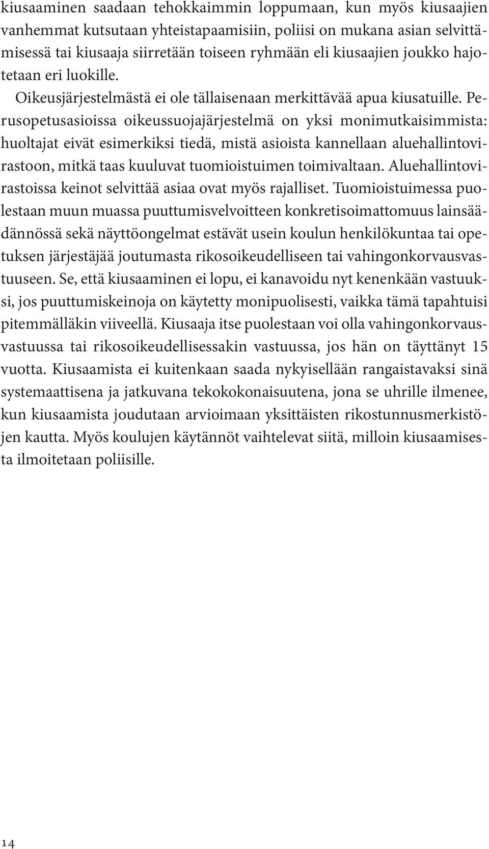 Perusopetusasioissa oikeussuojajärjestelmä on yksi monimutkaisimmista: huoltajat eivät esimerkiksi tiedä, mistä asioista kannellaan aluehallintovirastoon, mitkä taas kuuluvat tuomioistuimen