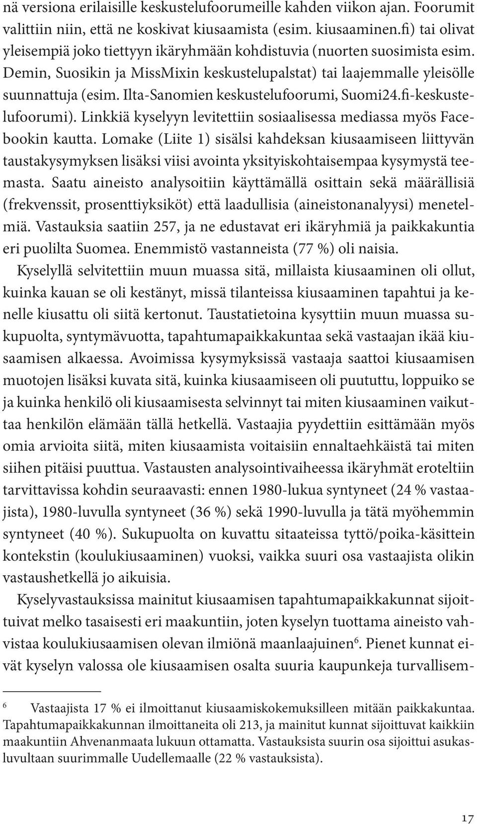 Ilta-Sanomien keskustelufoorumi, Suomi24.fi-keskustelufoorumi). Linkkiä kyselyyn levitettiin sosiaalisessa mediassa myös Facebookin kautta.