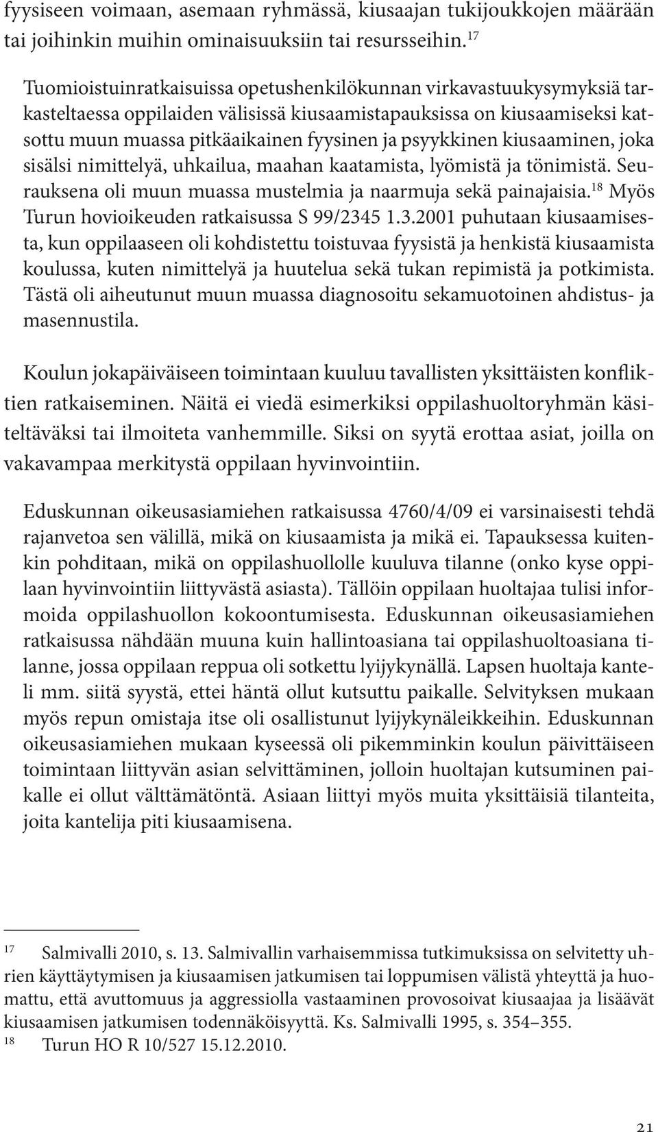 psyykkinen kiusaaminen, joka sisälsi nimittelyä, uhkailua, maahan kaatamista, lyömistä ja tönimistä. Seurauksena oli muun muassa mustelmia ja naarmuja sekä painajaisia.