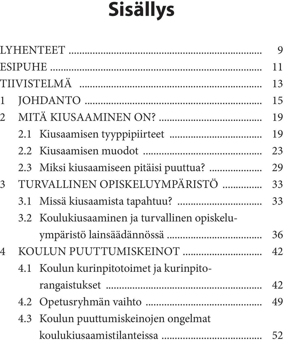 1 Missä kiusaamista tapahtuu?... 33 3.2 Koulukiusaaminen ja turvallinen opiskeluympäristö lainsäädännössä... 36 4 KOULUNPUUTTUMISKEINOT.