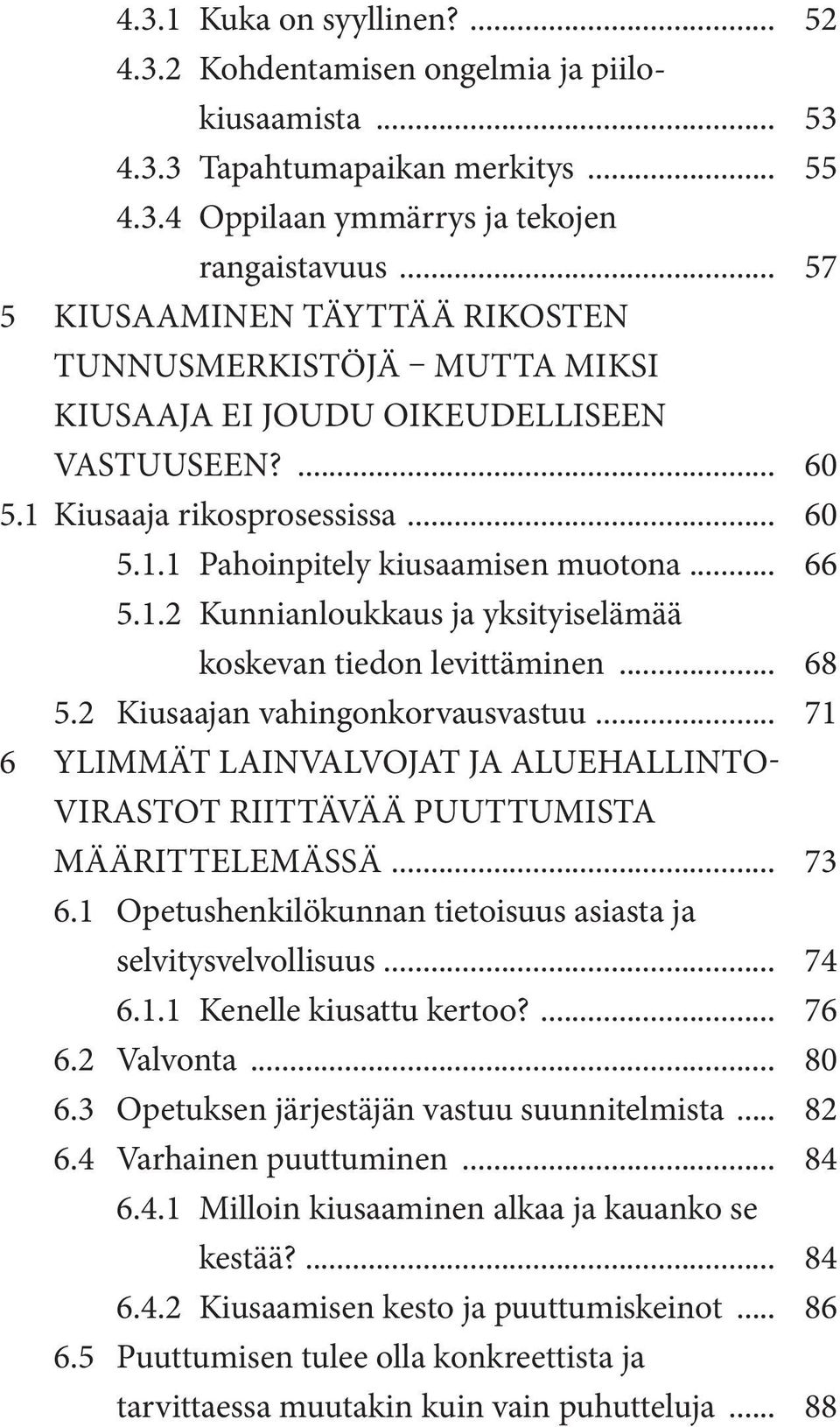 .. 68 5.2 Kiusaajan vahingonkorvausvastuu... 71 6 YLIMMÄT LAINVALVOJAT JA ALUEHALLINTO- VIRASTOTRIITTÄVÄÄPUUTTUMISTA MÄÄRITTELEMÄSSÄ... 73 6.