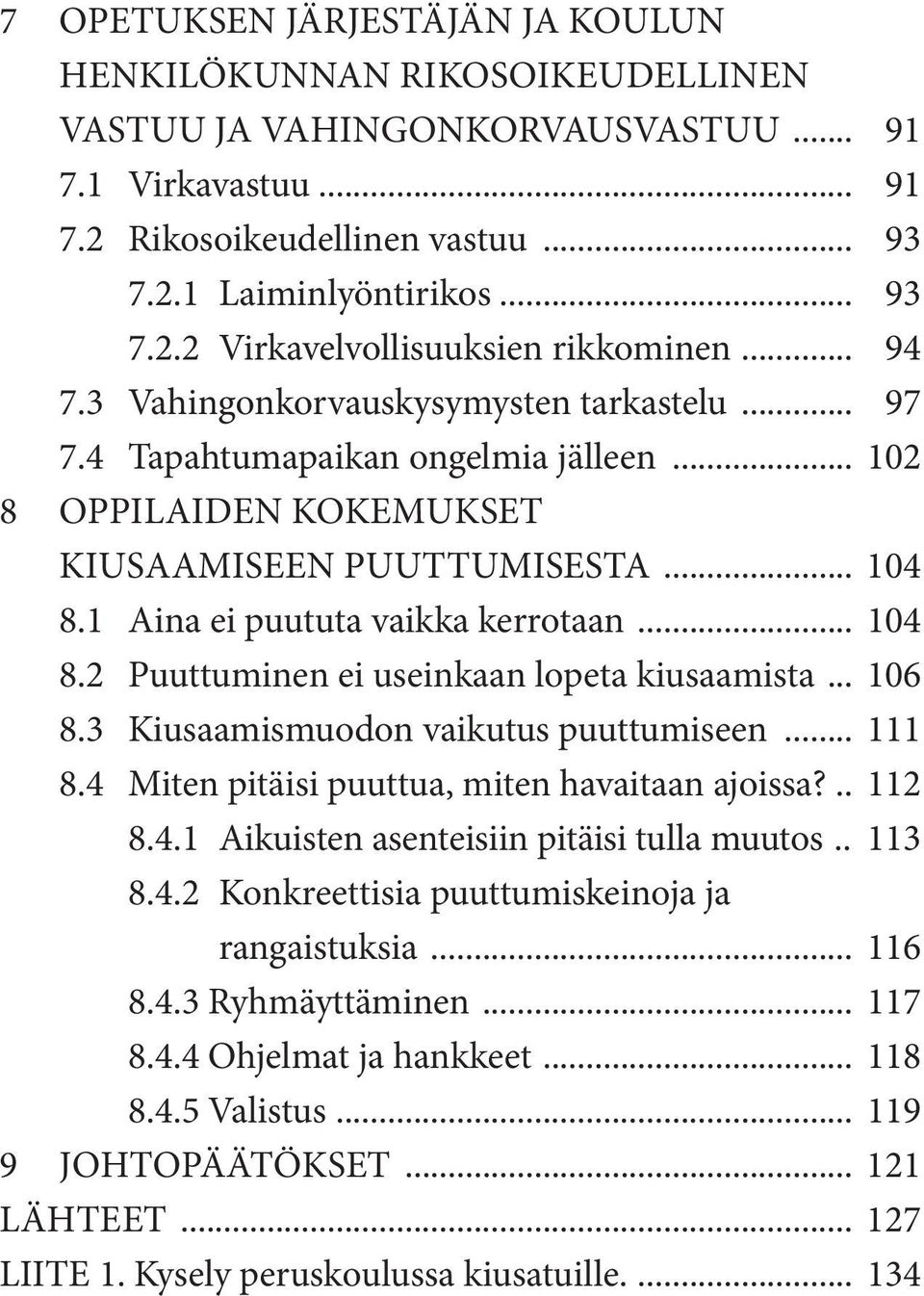 1 Aina ei puututa vaikka kerrotaan... 104 8.2 Puuttuminen ei useinkaan lopeta kiusaamista... 106 8.3 Kiusaamismuodon vaikutus puuttumiseen... 111 8.4 Miten pitäisi puuttua,miten havaitaan ajoissa?