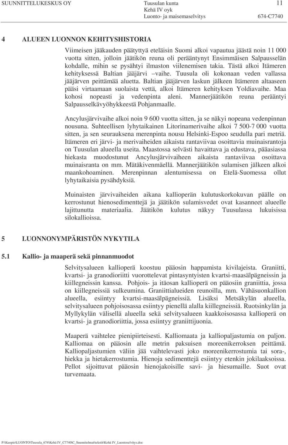 Tuusula oli kokonaan veden vallassa jääjärven peittämää aluetta. Baltian jääjärven laskun jälkeen Itämeren altaaseen pääsi virtaamaan suolaista vettä, alkoi Itämeren kehityksen Yoldiavaihe.