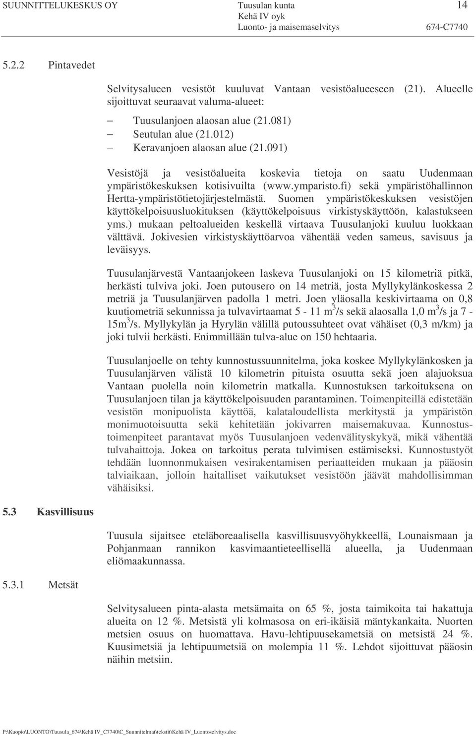 091) Vesistöjä ja vesistöalueita koskevia tietoja on saatu Uudenmaan ympäristökeskuksen kotisivuilta (www.ymparisto.fi) sekä ympäristöhallinnon Hertta-ympäristötietojärjestelmästä.