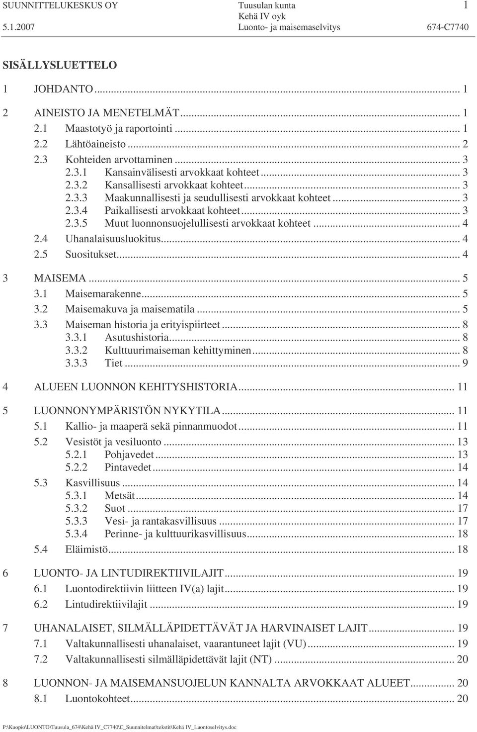 .. 4 2.4 Uhanalaisuusluokitus... 4 2.5 Suositukset... 4 3 MAISEMA... 5 3.1 Maisemarakenne... 5 3.2 Maisemakuva ja maisematila... 5 3.3 Maiseman historia ja erityispiirteet... 8 3.3.1 Asutushistoria.