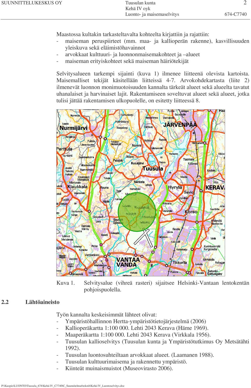 Selvitysalueen tarkempi sijainti (kuva 1) ilmenee liitteenä olevista kartoista. Maisemalliset tekijät käsitellään liitteissä 4-7.