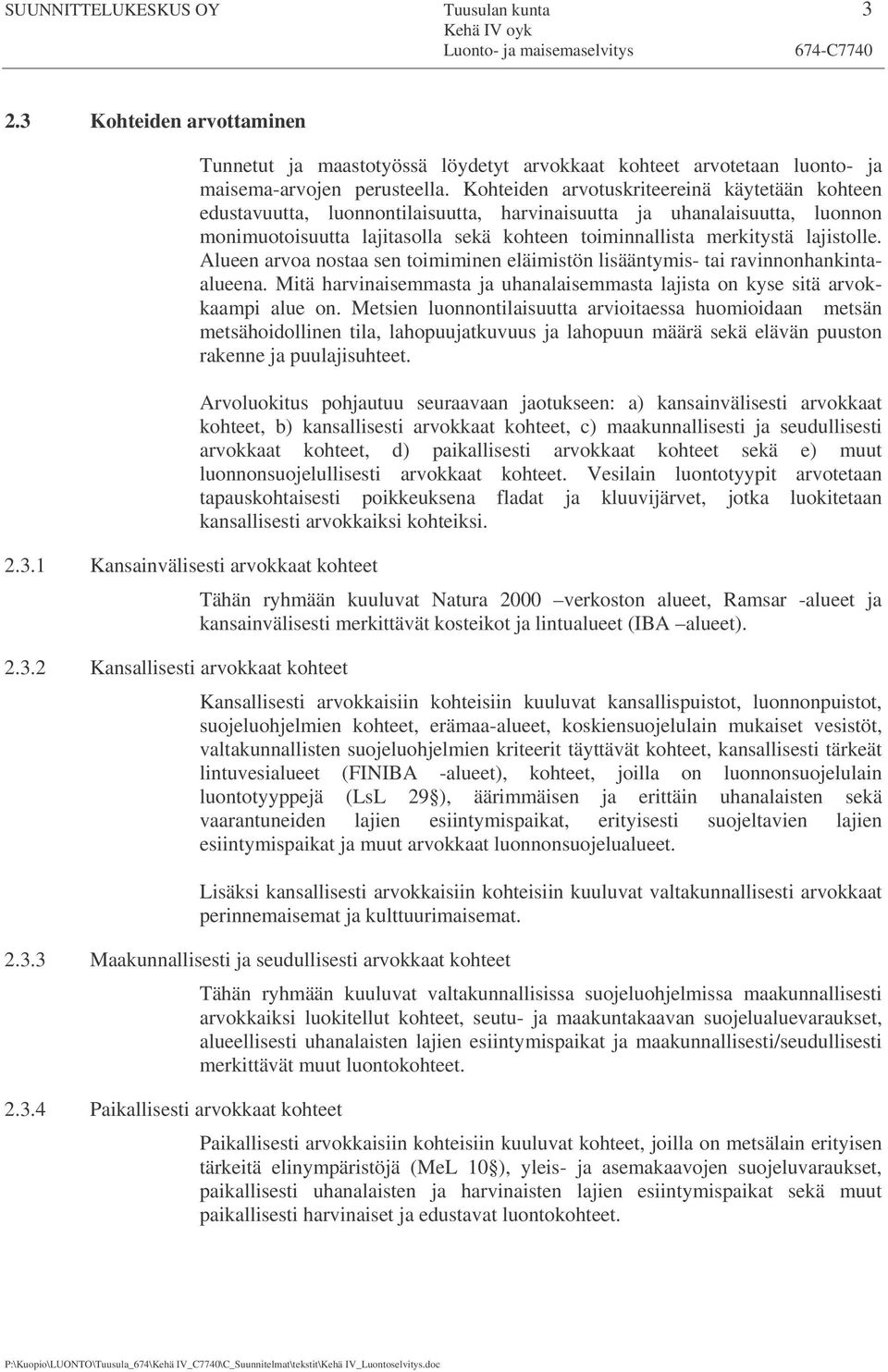 lajistolle. Alueen arvoa nostaa sen toimiminen eläimistön lisääntymis- tai ravinnonhankintaalueena. Mitä harvinaisemmasta ja uhanalaisemmasta lajista on kyse sitä arvokkaampi alue on.