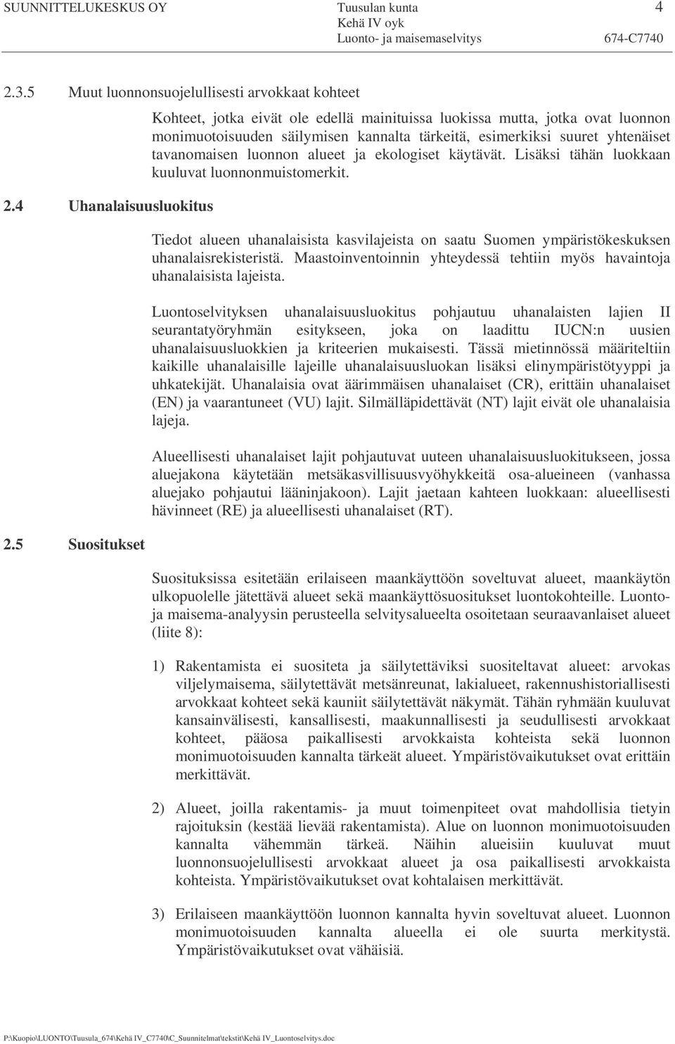 ja ekologiset käytävät. Lisäksi tähän luokkaan kuuluvat luonnonmuistomerkit. Tiedot alueen uhanalaisista kasvilajeista on saatu Suomen ympäristökeskuksen uhanalaisrekisteristä.