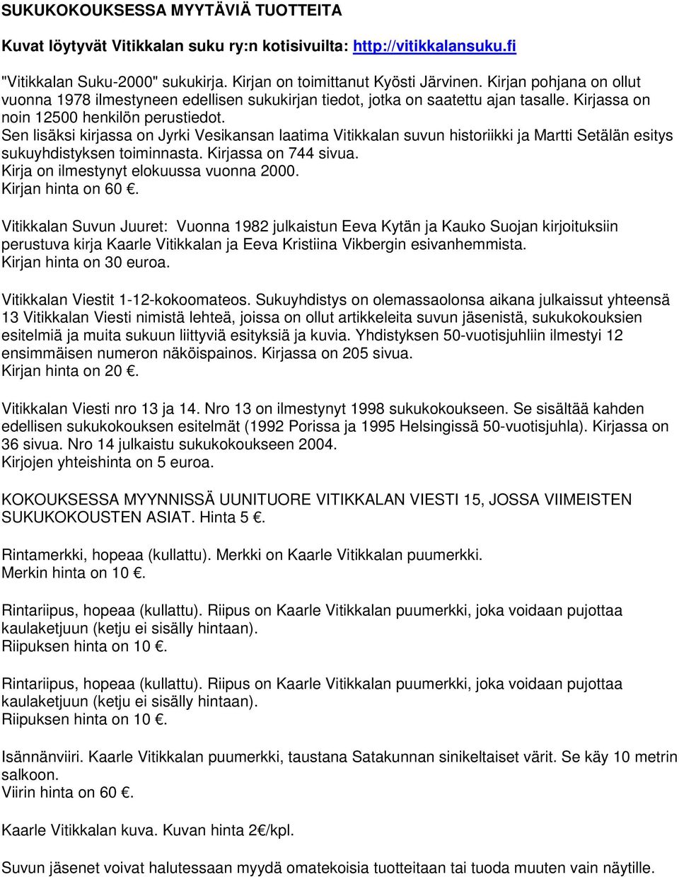 Sen lisäksi kirjassa on Jyrki Vesikansan laatima Vitikkalan suvun historiikki ja Martti Setälän esitys sukuyhdistyksen toiminnasta. Kirjassa on 744 sivua. Kirja on ilmestynyt elokuussa vuonna 2000.