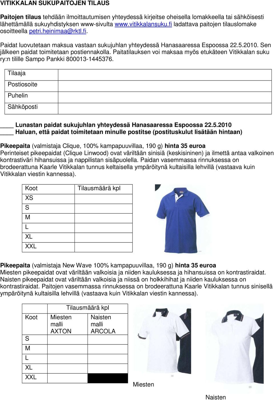 Sen jälkeen paidat toimitetaan postiennakolla. Paitatilauksen voi maksaa myös etukäteen Vitikkalan suku ry:n tilille Sampo Pankki 800013-1445376.
