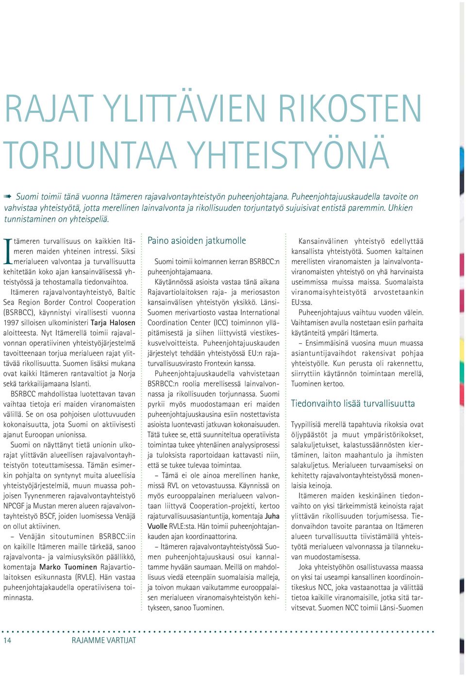 Itämeren turvallisuus on kaikkien Itämeren maiden yhteinen intressi. Siksi merialueen valvontaa ja turvallisuutta kehitetään koko ajan kansainvälisessä yhteistyössä ja tehostamalla tiedonvaihtoa.