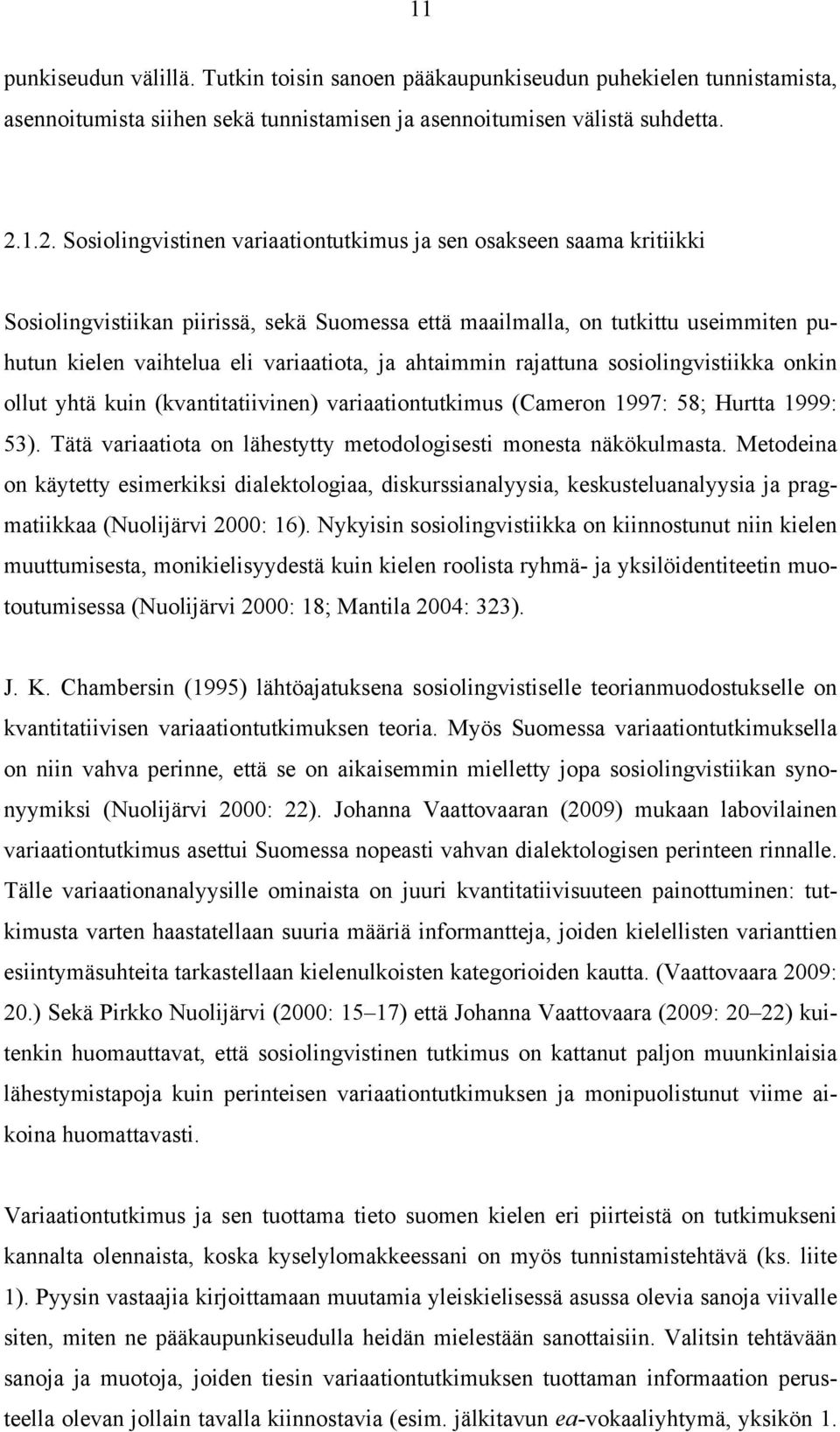 ja ahtaimmin rajattuna sosiolingvistiikka onkin ollut yhtä kuin (kvantitatiivinen) variaationtutkimus (Cameron 1997: 58; Hurtta 1999: 53).