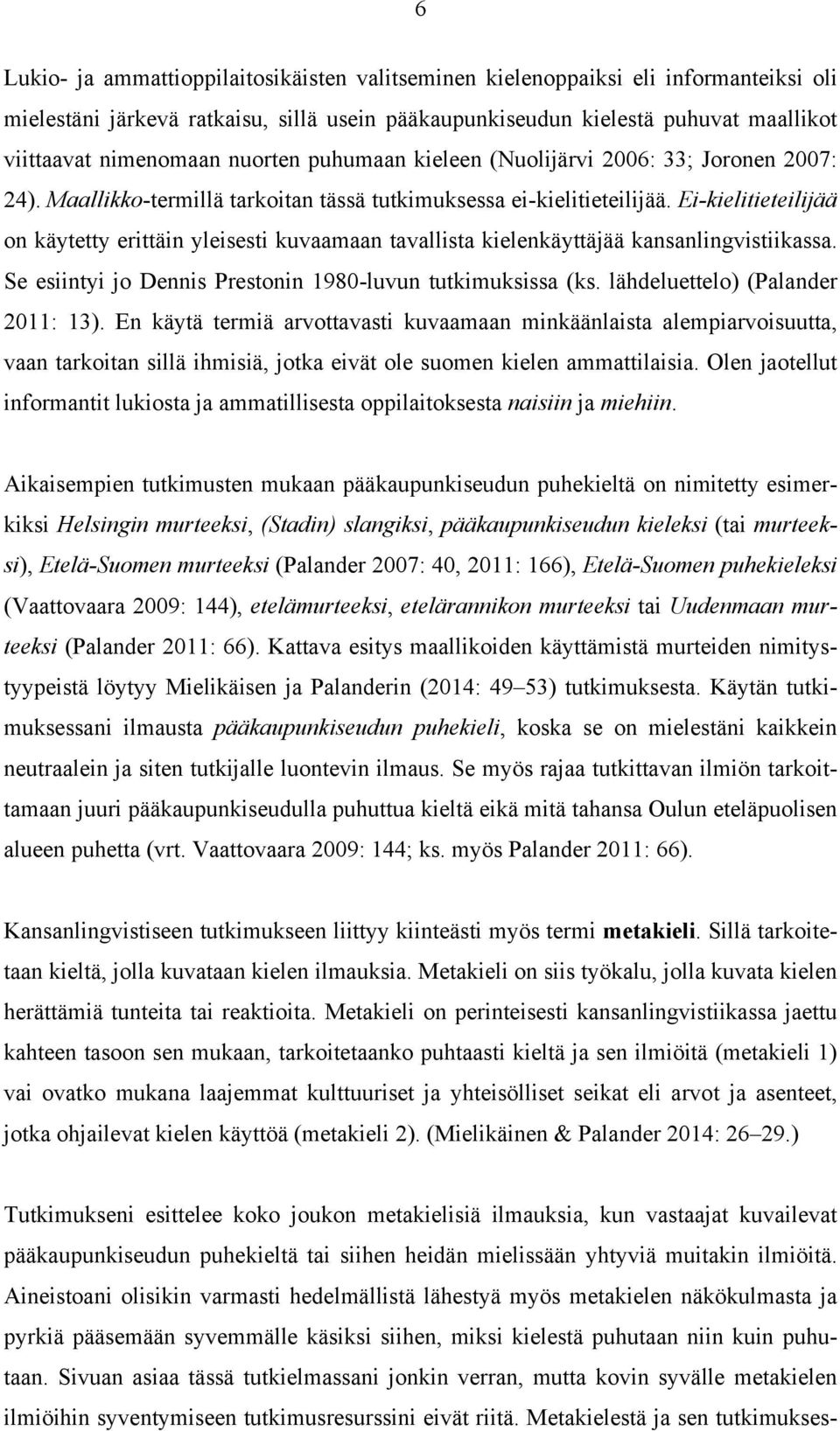 Ei-kielitieteilijää on käytetty erittäin yleisesti kuvaamaan tavallista kielenkäyttäjää kansanlingvistiikassa. Se esiintyi jo Dennis Prestonin 1980-luvun tutkimuksissa (ks.