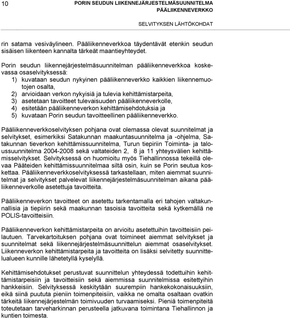 nykyisiä ja tulevia kehittämistarpeita, 3) asetetaan tavoitteet tulevaisuuden pääliikenneverkolle, 4) esitetään pääliikenneverkon kehittämisehdotuksia ja 5) kuvataan Porin seudun tavoitteellinen