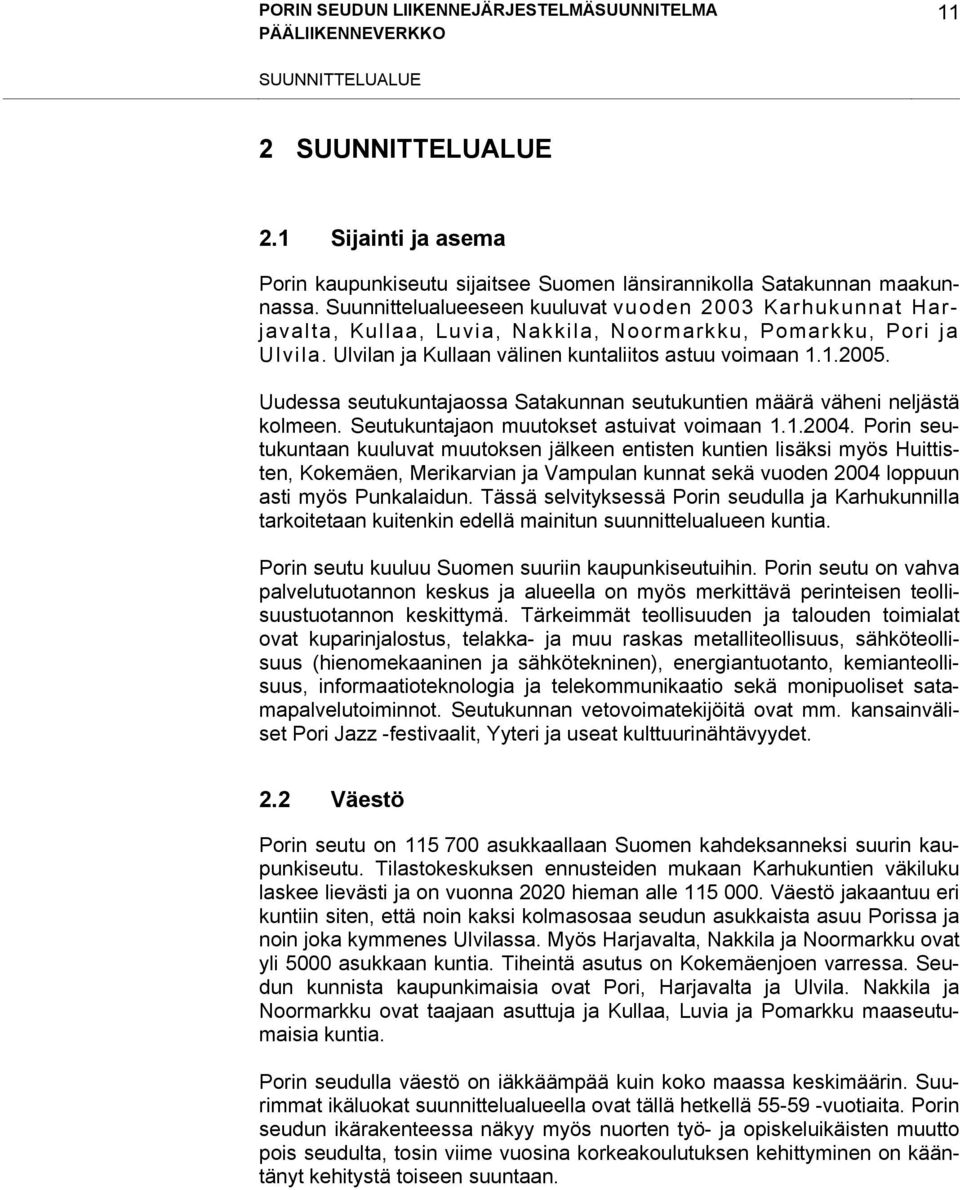 Uudessa seutukuntajaossa Satakunnan seutukuntien määrä väheni neljästä kolmeen. Seutukuntajaon muutokset astuivat voimaan 1.1.2004.