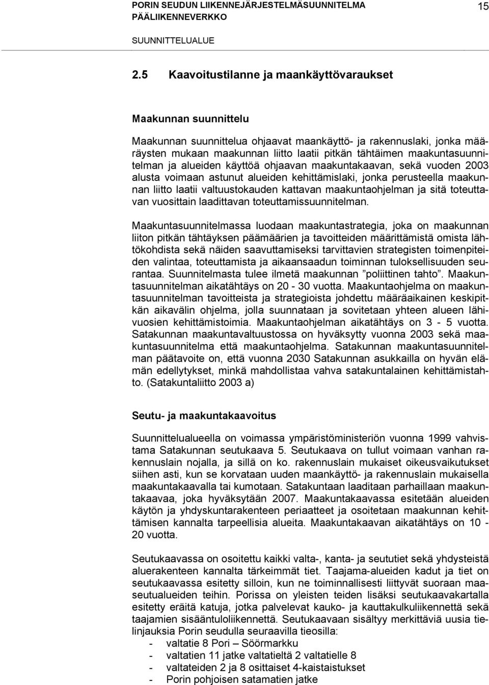 maakuntasuunnitelman ja alueiden käyttöä ohjaavan maakuntakaavan, sekä vuoden 2003 alusta voimaan astunut alueiden kehittämislaki, jonka perusteella maakunnan liitto laatii valtuustokauden kattavan