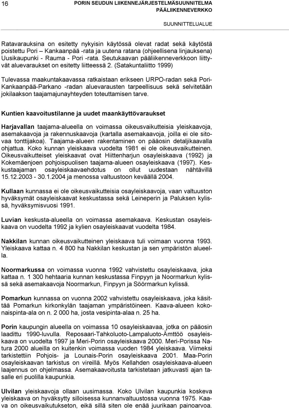 (Satakuntaliitto 1999) Tulevassa maakuntakaavassa ratkaistaan erikseen URPO-radan sekä Pori- Kankaanpää-Parkano -radan aluevarausten tarpeellisuus sekä selvitetään jokilaakson taajamajunayhteyden