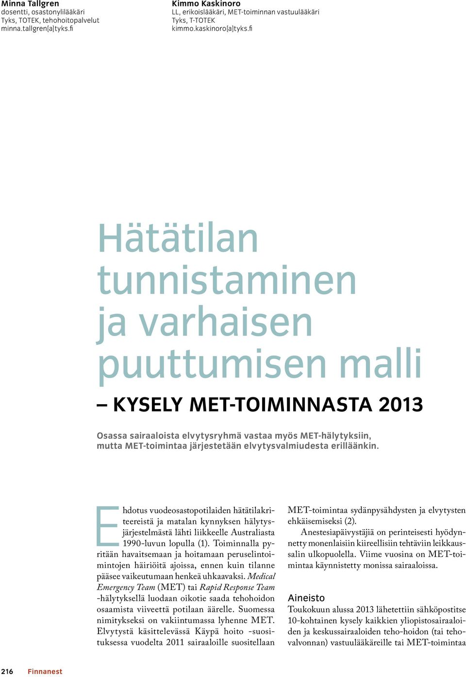 erilläänkin. Ehdotus vuodeosastopotilaiden hätätilakriteereistä ja matalan kynnyksen hälytysjärjestelmästä lähti liikkeelle Australiasta 1990-luvun lopulla (1).