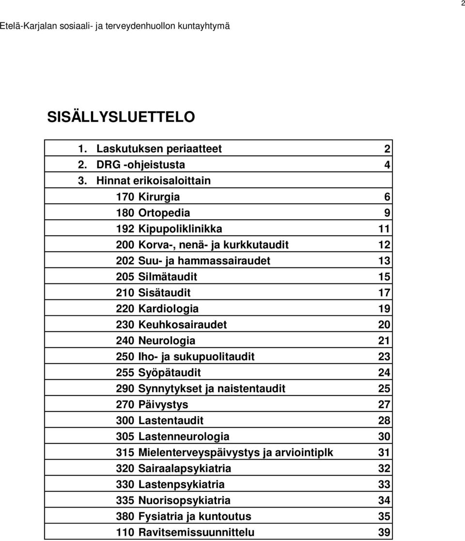 Silmätaudit 15 210 Sisätaudit 17 220 Kardiologia 19 230 Keuhkosairaudet 20 240 Neurologia 21 250 Iho- ja sukupuolitaudit 23 255 Syöpätaudit 24 290 Synnytykset