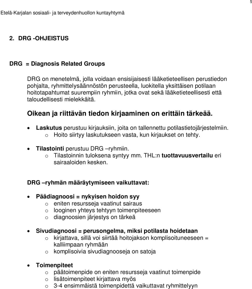 Laskutus perustuu kirjauksiin, joita on tallennettu potilastietojärjestelmiin. o Hoito siirtyy laskutukseen vasta, kun kirjaukset on tehty. Tilastointi perustuu DRG ryhmiin.