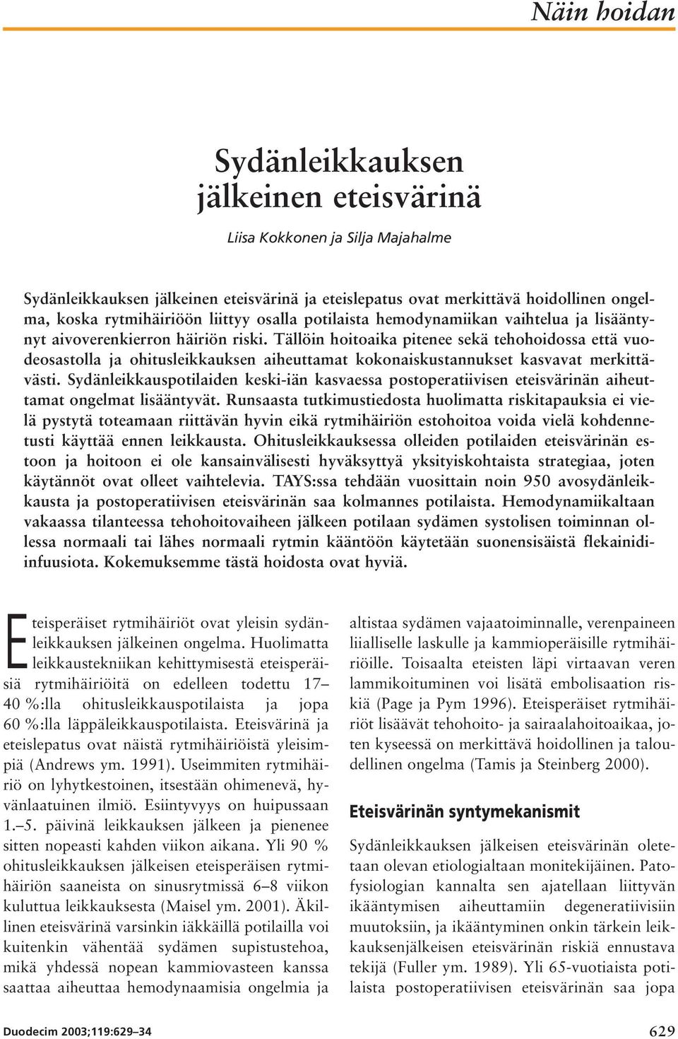 Tällöin hoitoaika pitenee sekä tehohoidossa että vuodeosastolla ja ohitusleikkauksen aiheuttamat kokonaiskustannukset kasvavat merkittävästi.