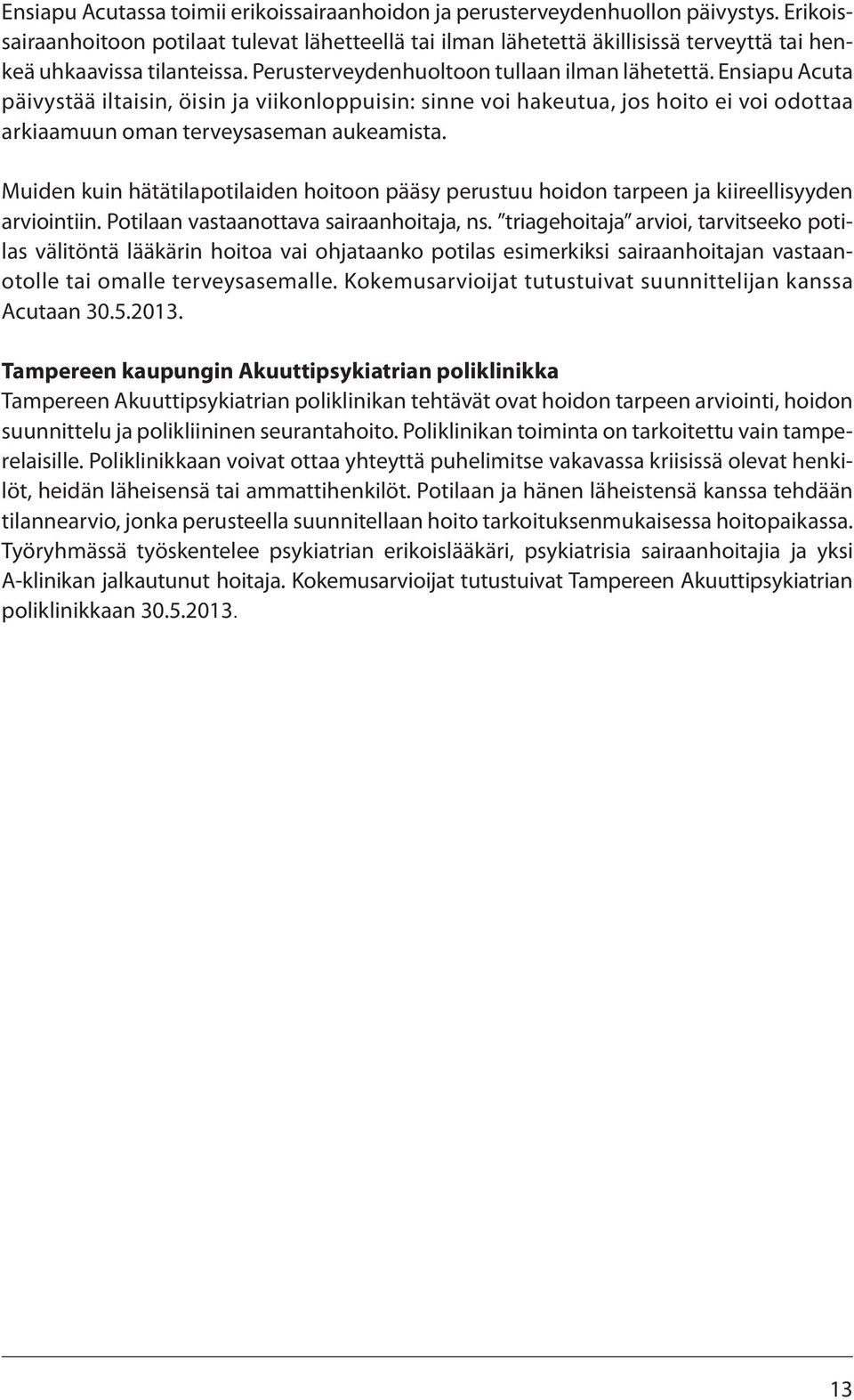 Ensiapu Acuta päivystää iltaisin, öisin ja viikonloppuisin: sinne voi hakeutua, jos hoito ei voi odottaa arkiaamuun oman terveysaseman aukeamista.