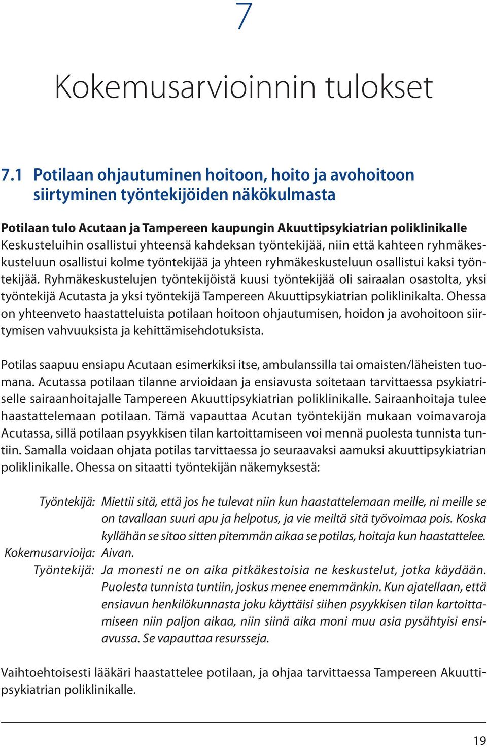 yhteensä kahdeksan työntekijää, niin että kahteen ryhmäkeskusteluun osallistui kolme työntekijää ja yhteen ryhmäkeskusteluun osallistui kaksi työntekijää.