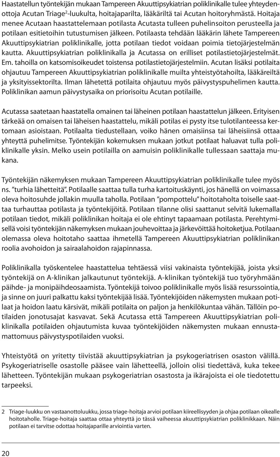 Potilaasta tehdään lääkärin lähete Tampereen Akuuttipsykiatrian poliklinikalle, jotta potilaan tiedot voidaan poimia tietojärjestelmän kautta.