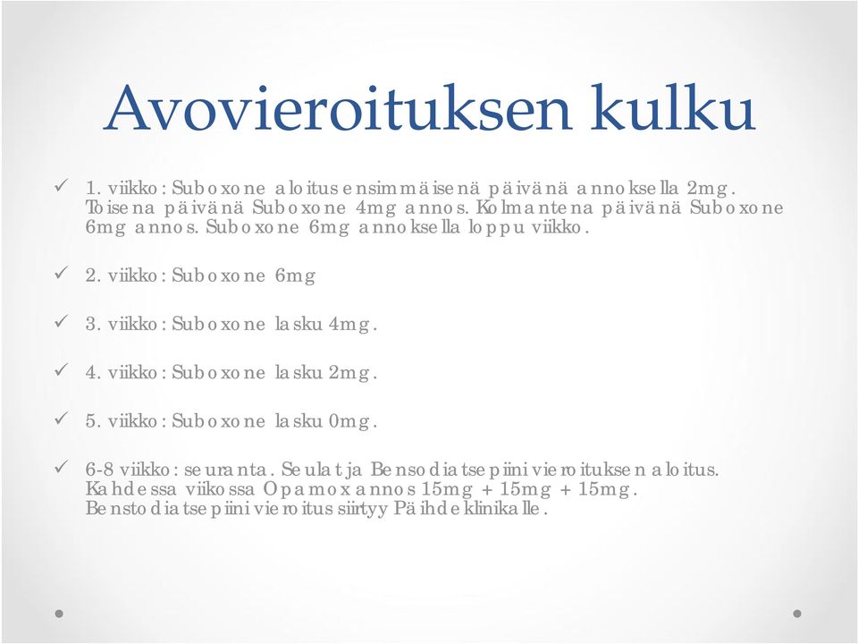 viikko: Suboxone lasku 4mg. 4. viikko: Suboxone lasku 2mg. 5. viikko: Suboxone lasku 0mg. 6-8 viikko: seuranta.