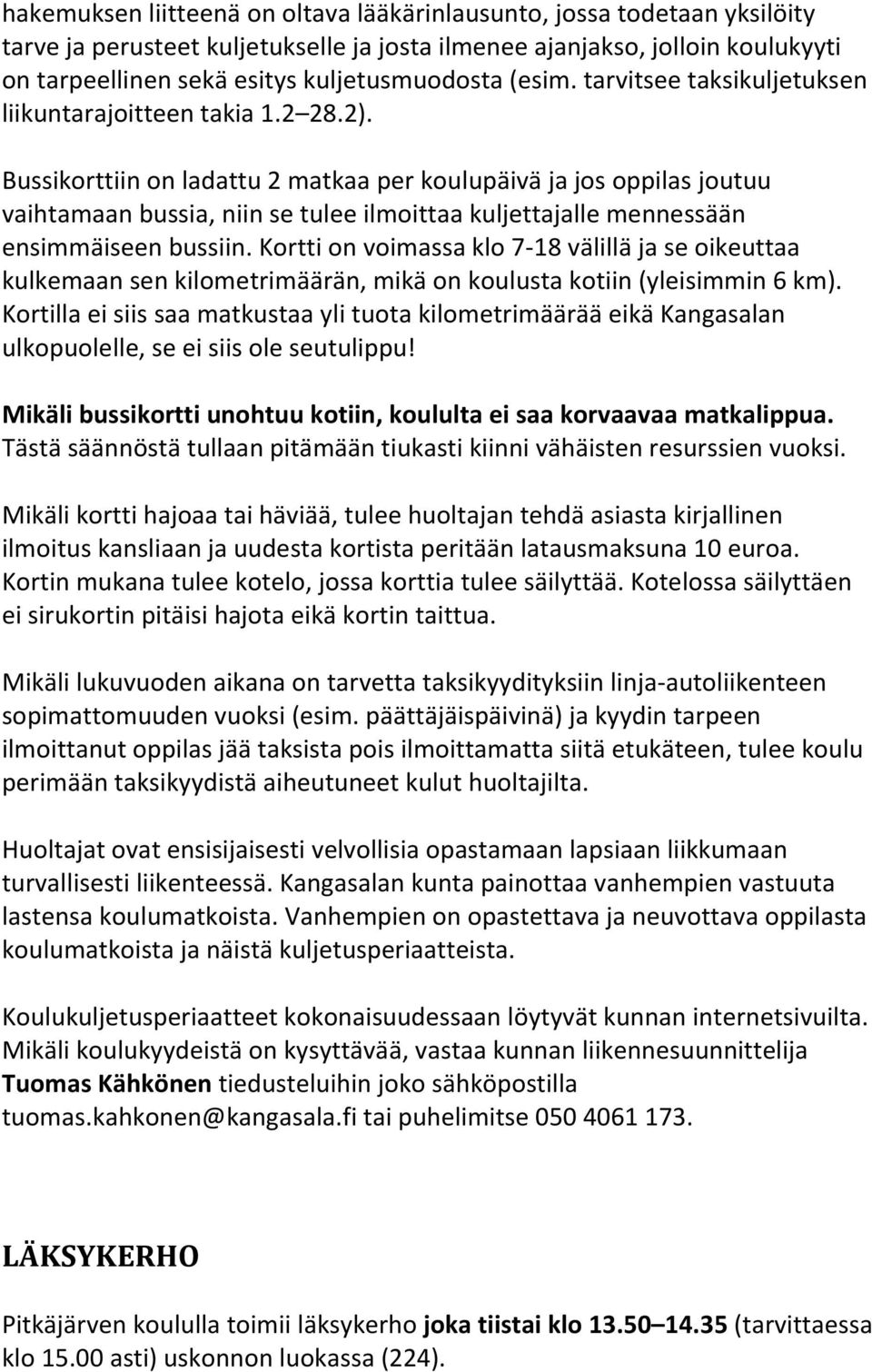 Bussikorttiin on ladattu 2 matkaa per koulupäivä ja jos oppilas joutuu vaihtamaan bussia, niin se tulee ilmoittaa kuljettajalle mennessään ensimmäiseen bussiin.