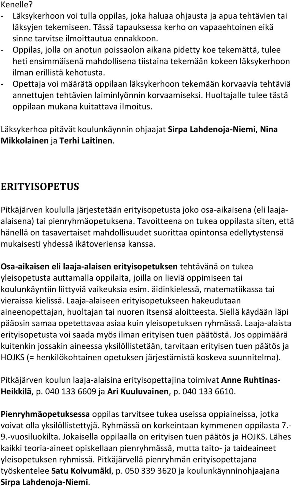 - Opettaja voi määrätä oppilaan läksykerhoon tekemään korvaavia tehtäviä annettujen tehtävien laiminlyönnin korvaamiseksi. Huoltajalle tulee tästä oppilaan mukana kuitattava ilmoitus.