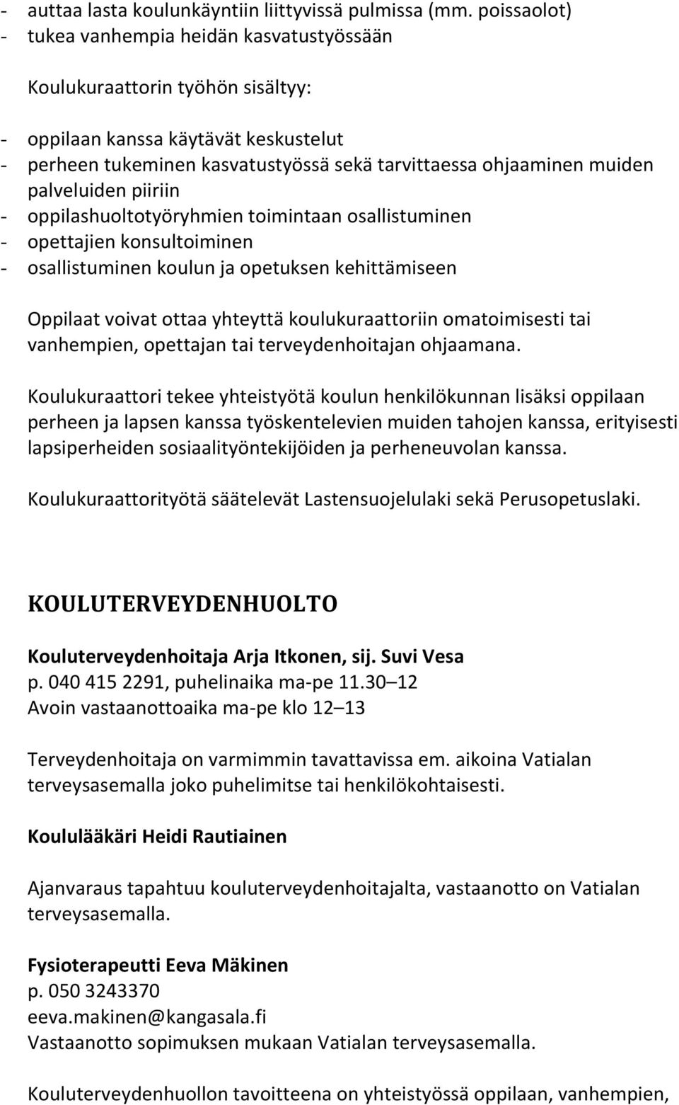 palveluiden piiriin - oppilashuoltotyöryhmien toimintaan osallistuminen - opettajien konsultoiminen - osallistuminen koulun ja opetuksen kehittämiseen Oppilaat voivat ottaa yhteyttä koulukuraattoriin