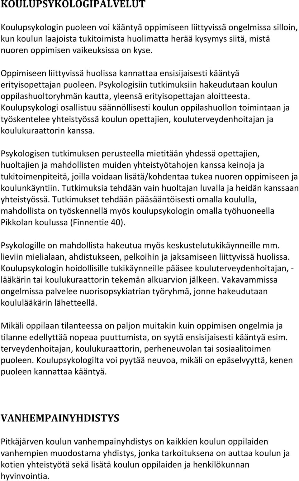 Psykologisiin tutkimuksiin hakeudutaan koulun oppilashuoltoryhmän kautta, yleensä erityisopettajan aloitteesta.