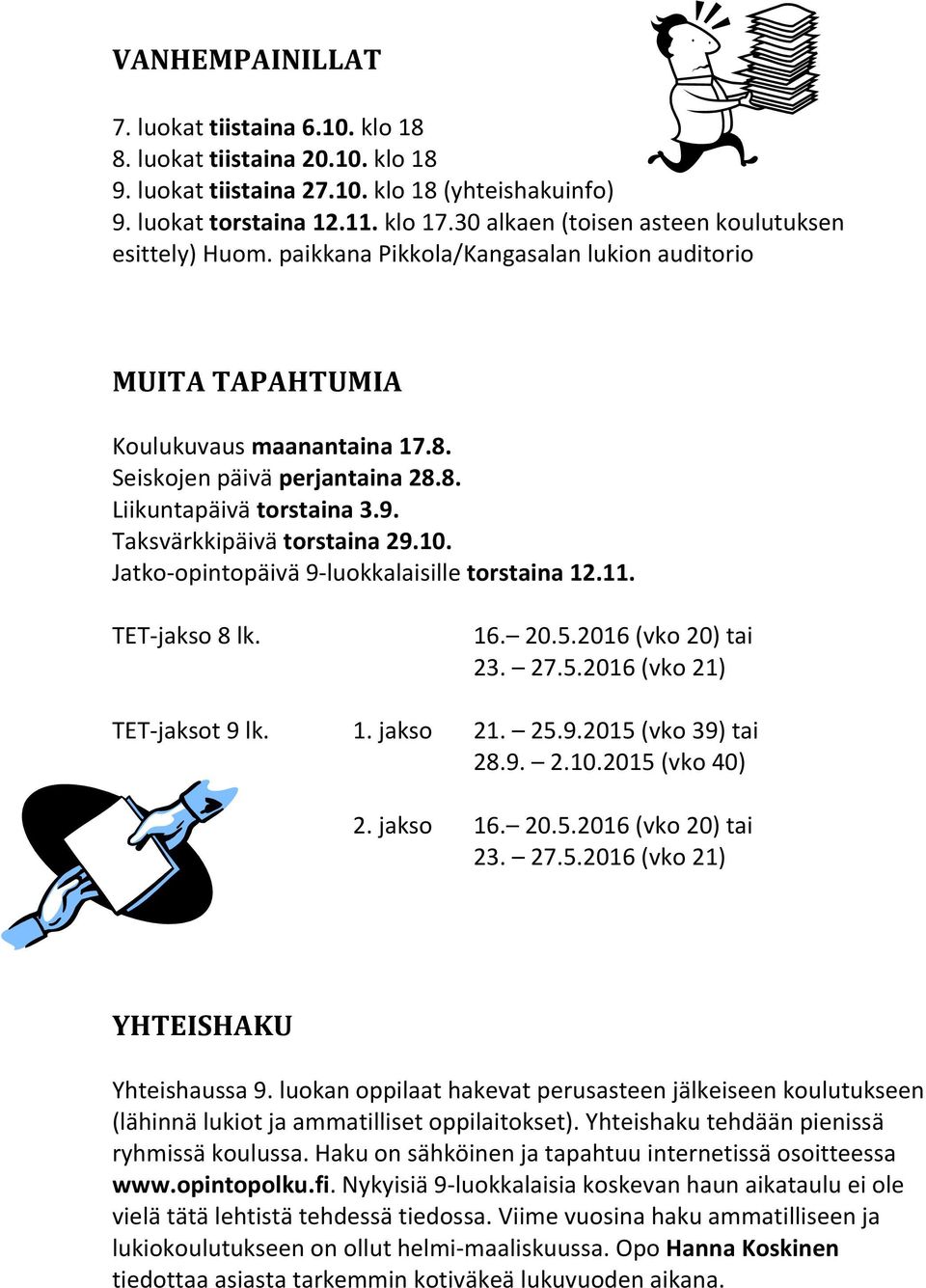 9. Taksvärkkipäivä torstaina 29.10. Jatko-opintopäivä 9-luokkalaisille torstaina 12.11. TET-jakso 8 lk. 16. 20.5.2016 (vko 20) tai 23. 27.5.2016 (vko 21) TET-jaksot 9 lk. 1. jakso 21. 25.9.2015 (vko 39) tai 28.