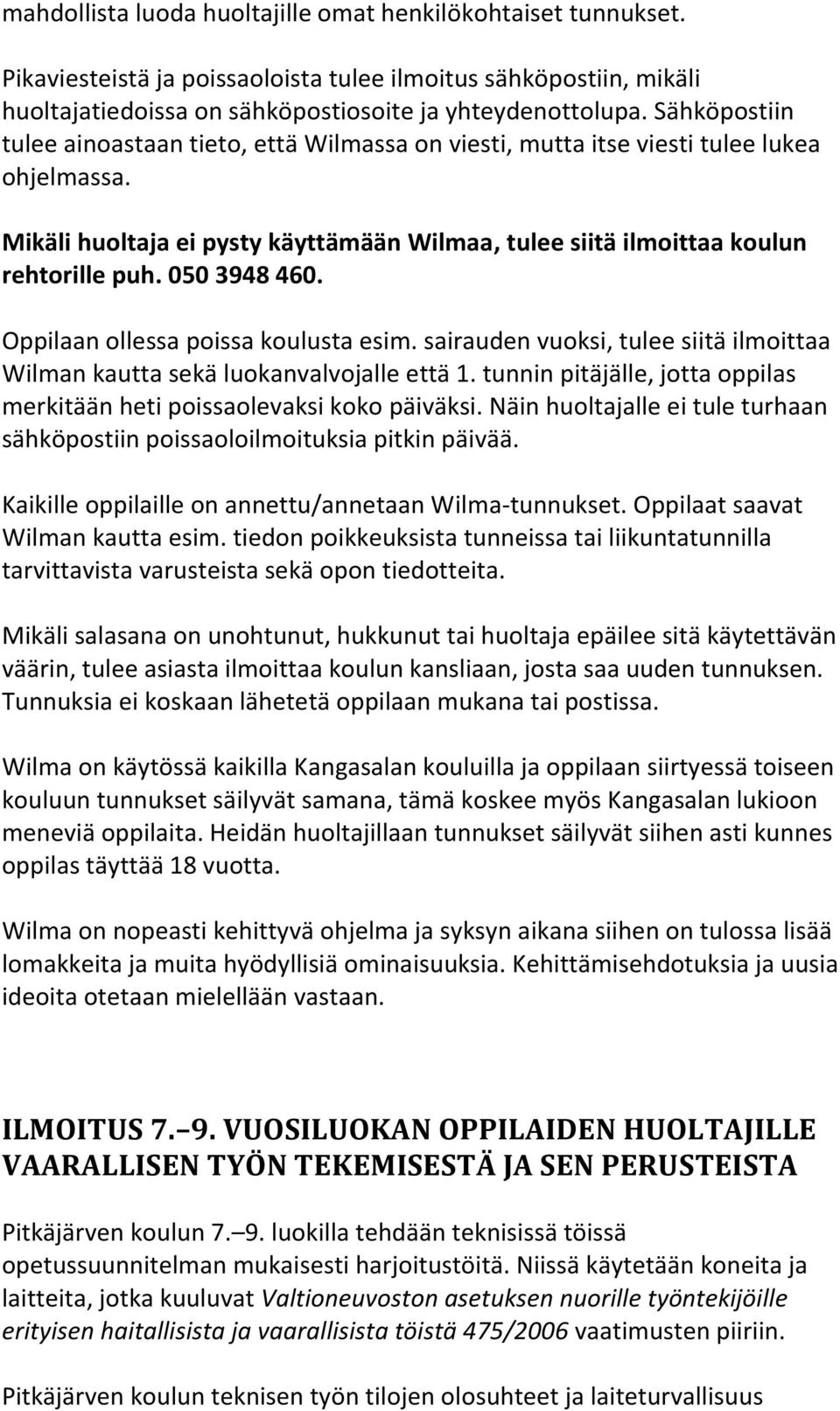 050 3948 460. Oppilaan ollessa poissa koulusta esim. sairauden vuoksi, tulee siitä ilmoittaa Wilman kautta sekä luokanvalvojalle että 1.